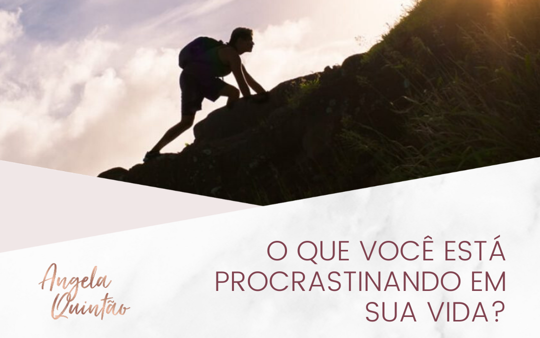 O QUE VOCÊ ESTÁ PROCRASTINANDO EM SUA VIDA?