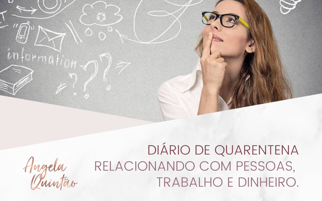 DIÁRIO DE QUARENTENA – RELACIONANDO COM PESSOAS, TRABALHO E DINHEIRO